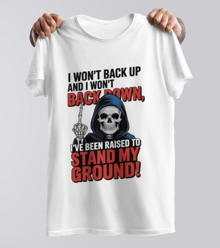 I Won't Back Up I Won't Back Down I've Been Raised To Stand My Ground Skeleton T-Shirt