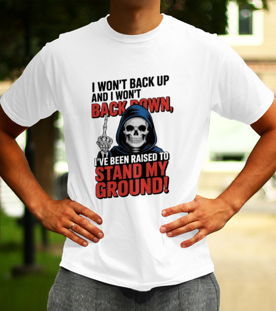 I Won't Back Up I Won't Back Down I've Been Raised To Stand My Ground Skeleton T-Shirt