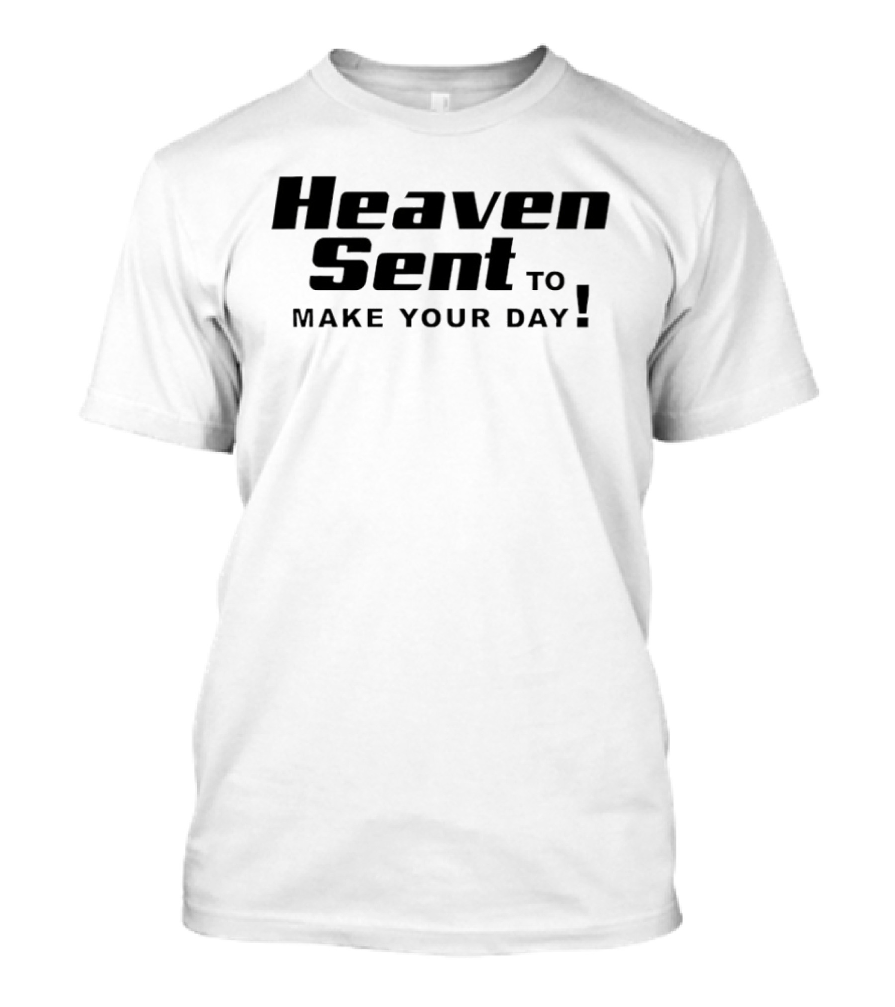 Heaven Sent To Make Your Day T-Shirt