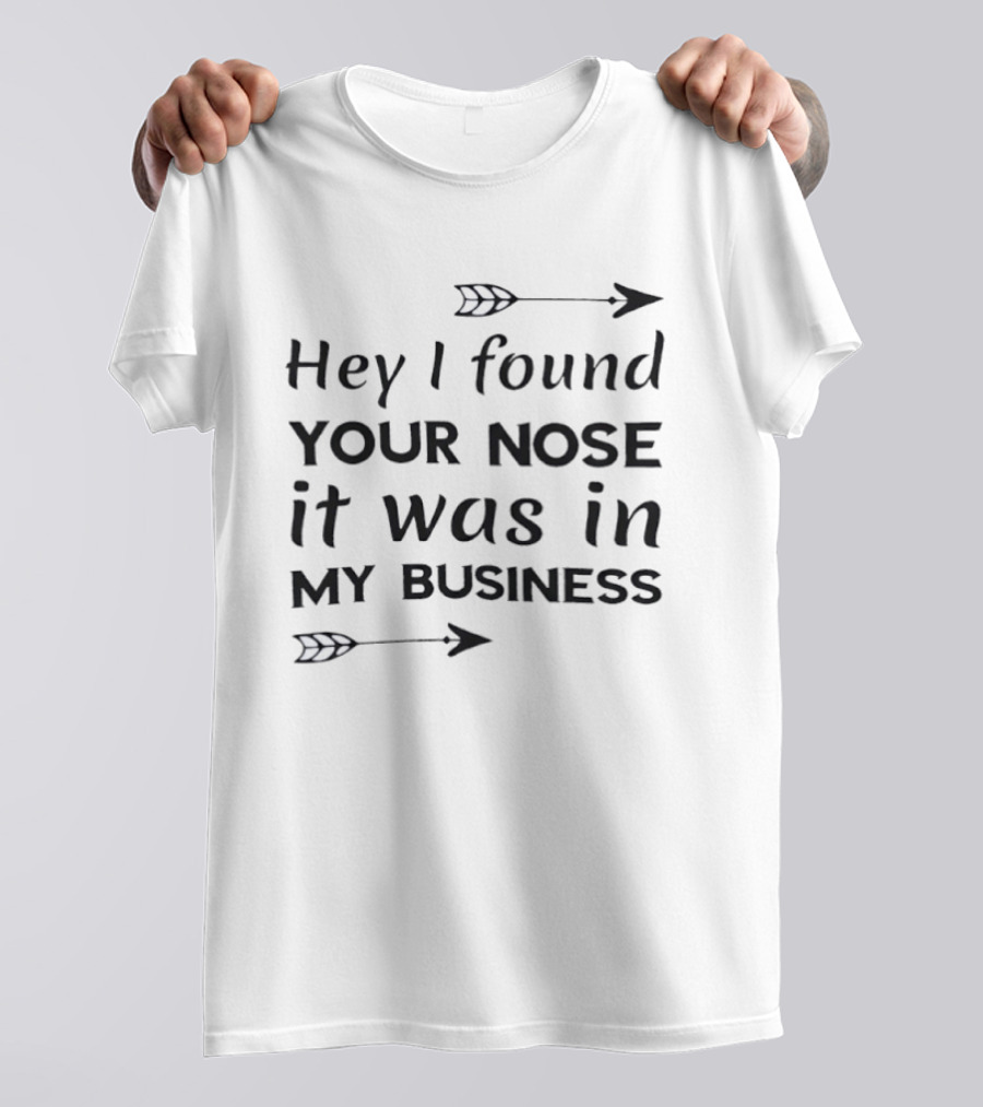 Hey I Found Your Nose It Was In My Business Arrows T-Shirt