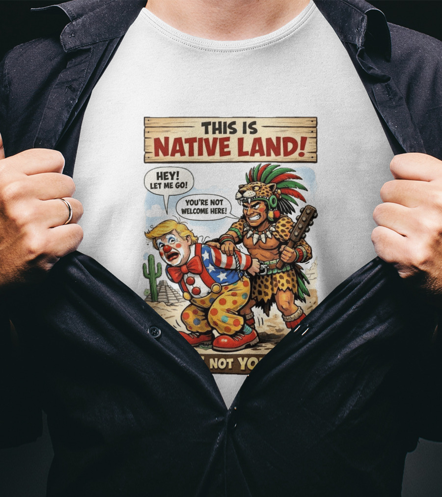 This Is Native Land Ours Not Yours Let Me Go You're Not Welcome Here T-Shirt
