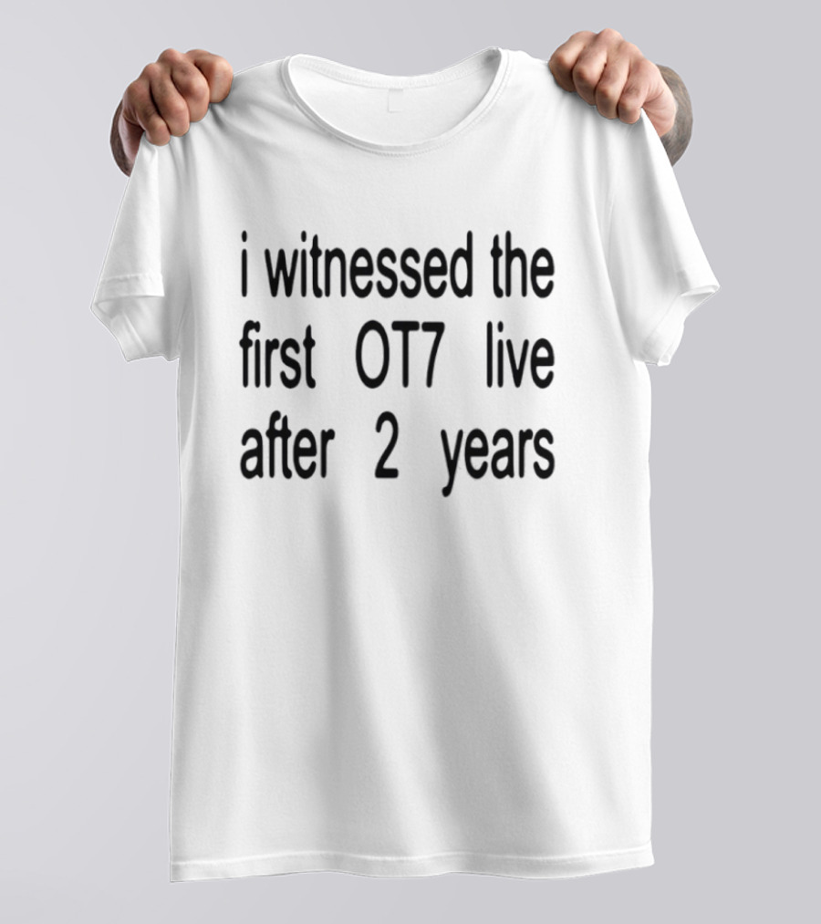 I Witnessed The First OT7 Live After 2 Years T-Shirt