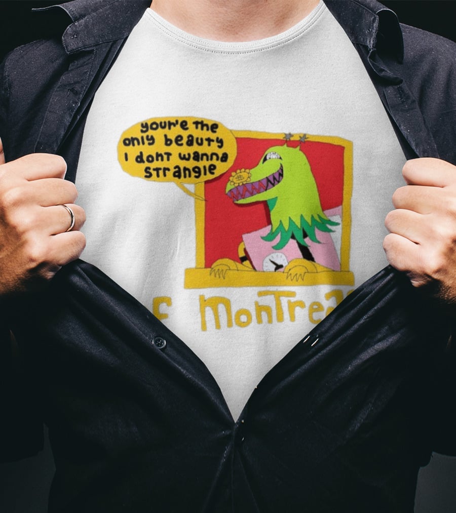 You're The Only Beauty I Don't Wanna Strangle Of Montreal Cartoon Monster T-Shirt