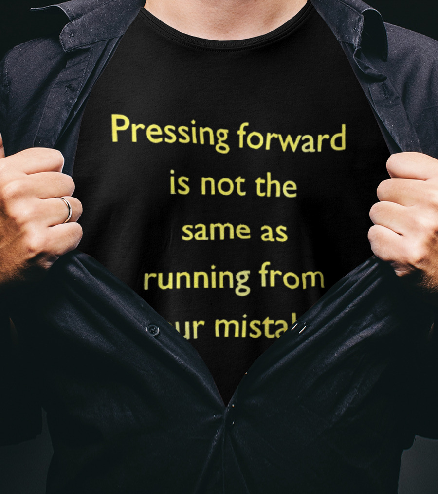 Pressing Forward Is Not The Same As Running From Your Mistakes Motivation T-Shirt