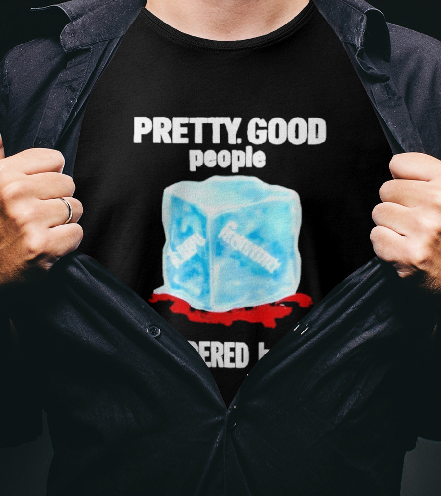Murdered By Ice Pretty Good People Alexandra Pretti T-Shirt