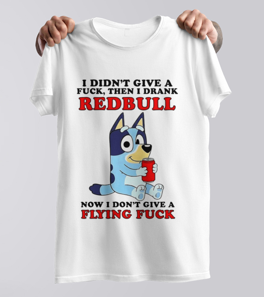 I Didn't Give A Fuck Then I Drank Redbull Now I Don't Give A Flying Fuck Bluey T-Shirt