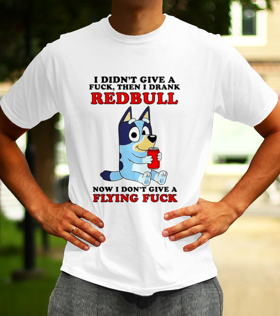 I Didn't Give A Fuck Then I Drank Redbull Now I Don't Give A Flying Fuck Bluey T-Shirt