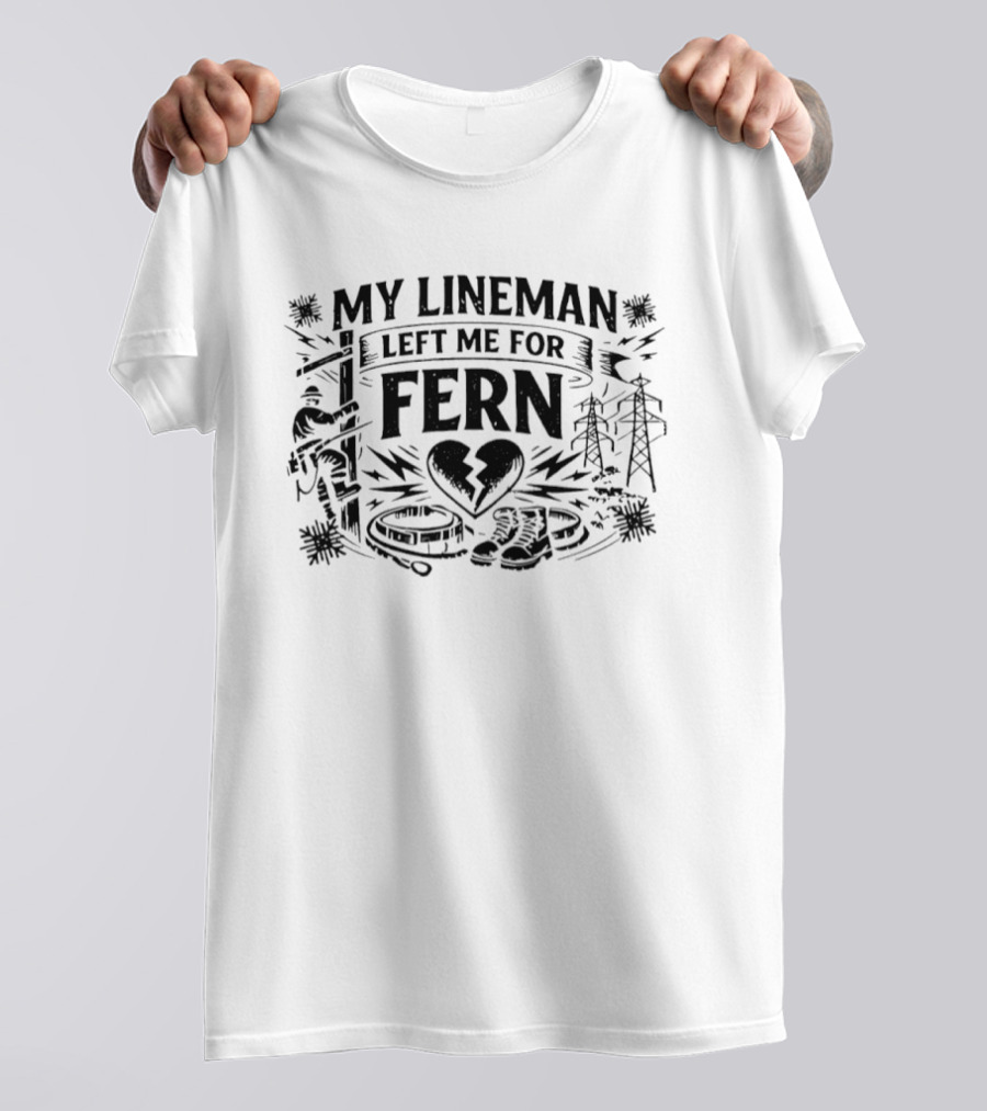 My Lineman Left Me For Fern Broken Heart Lineman Humor Electricity Poles Boots Wires T-Shirt