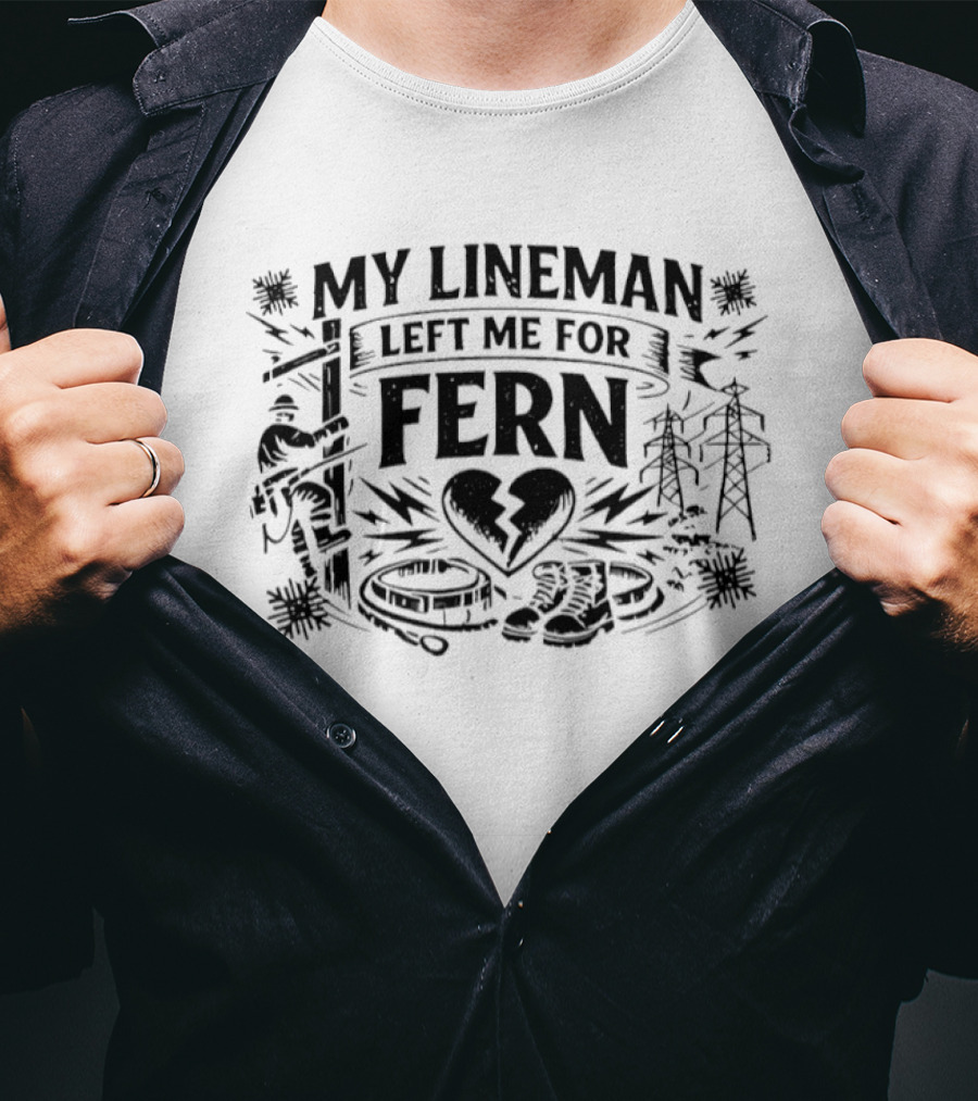 My Lineman Left Me For Fern Broken Heart Lineman Humor Electricity Poles Boots Wires T-Shirt