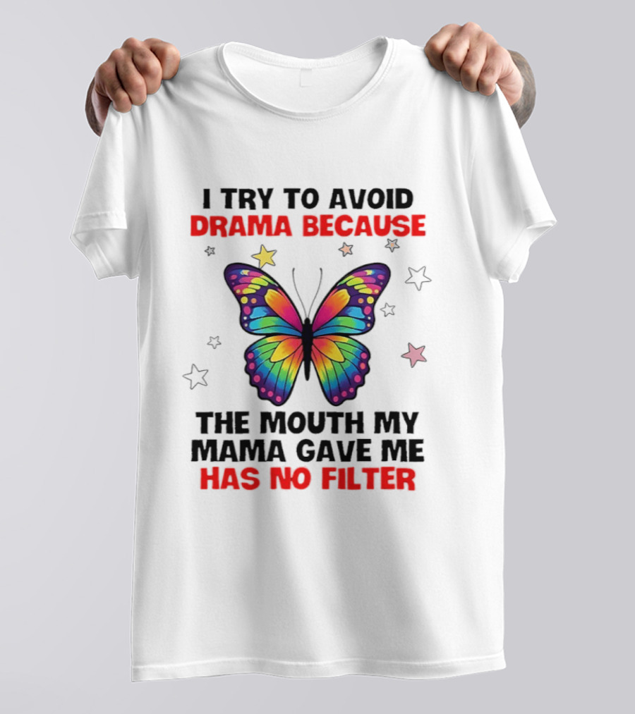 I Try To Avoid Drama Because The Mouth My Mama Gave Me Has No Filter Butterfly Stars T-Shirt