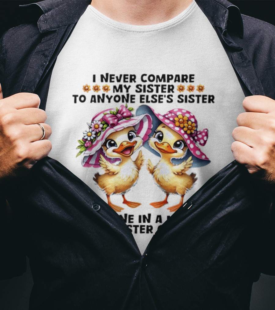 I Never Compare My Sister To Anyone Else's Sister Two Baby Ducks Wide Brimmed Hat She's One In A Million That Sister Of Mine T-Shirt
