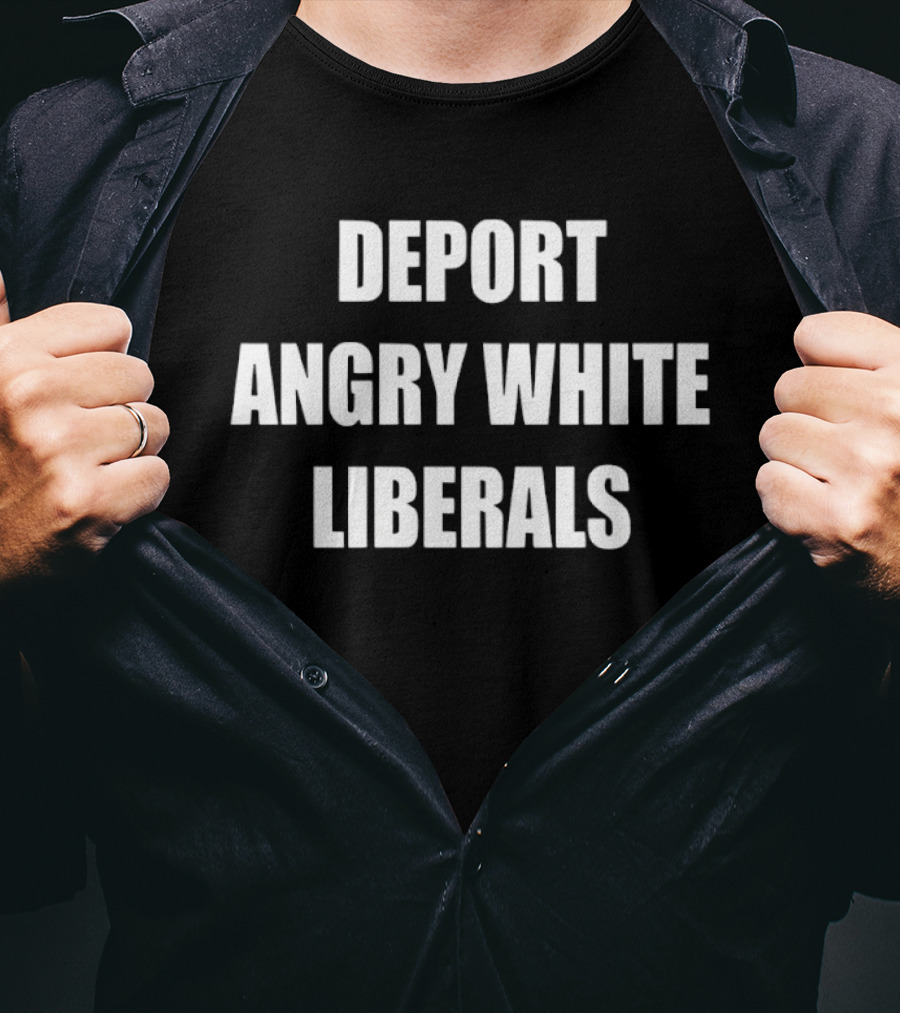 Deport Angry White Liberals T-Shirt