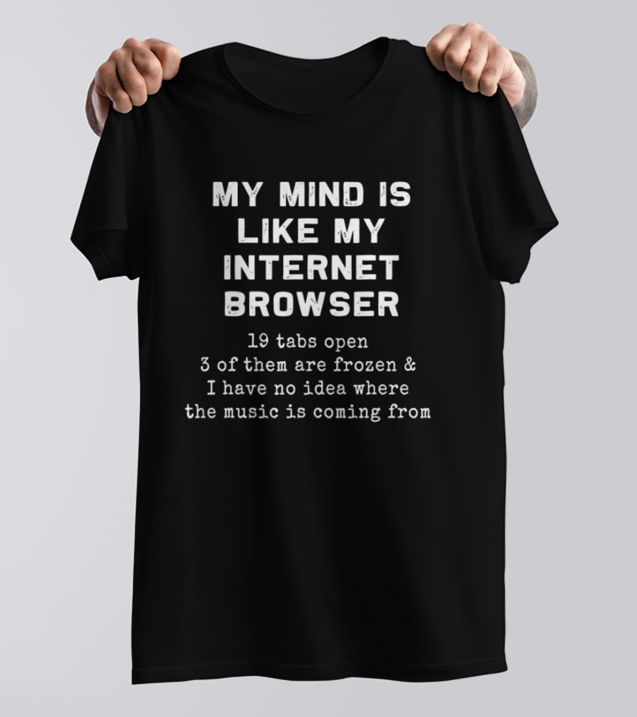 My Mind Is Like My Internet Browser 19 Tabs Open 3 Frozen Music Mystery T-Shirt