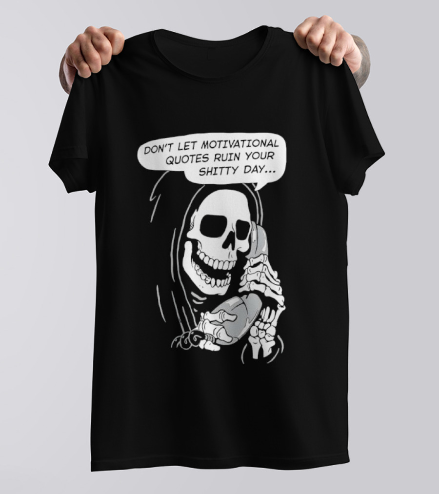 Grim Reaper Phone Don't Let Motivational Quotes Ruin Your Shitty Day T-Shirt