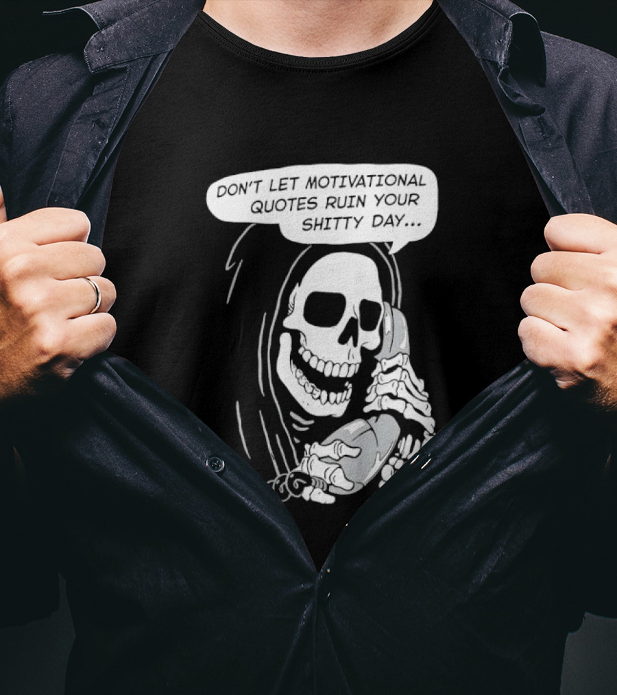 Grim Reaper Phone Don't Let Motivational Quotes Ruin Your Shitty Day T-Shirt