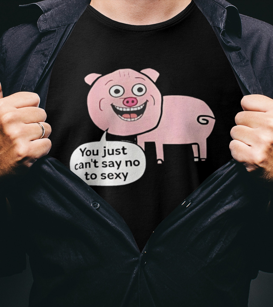 You Just Can't Say No To Sexy Pig T-Shirt