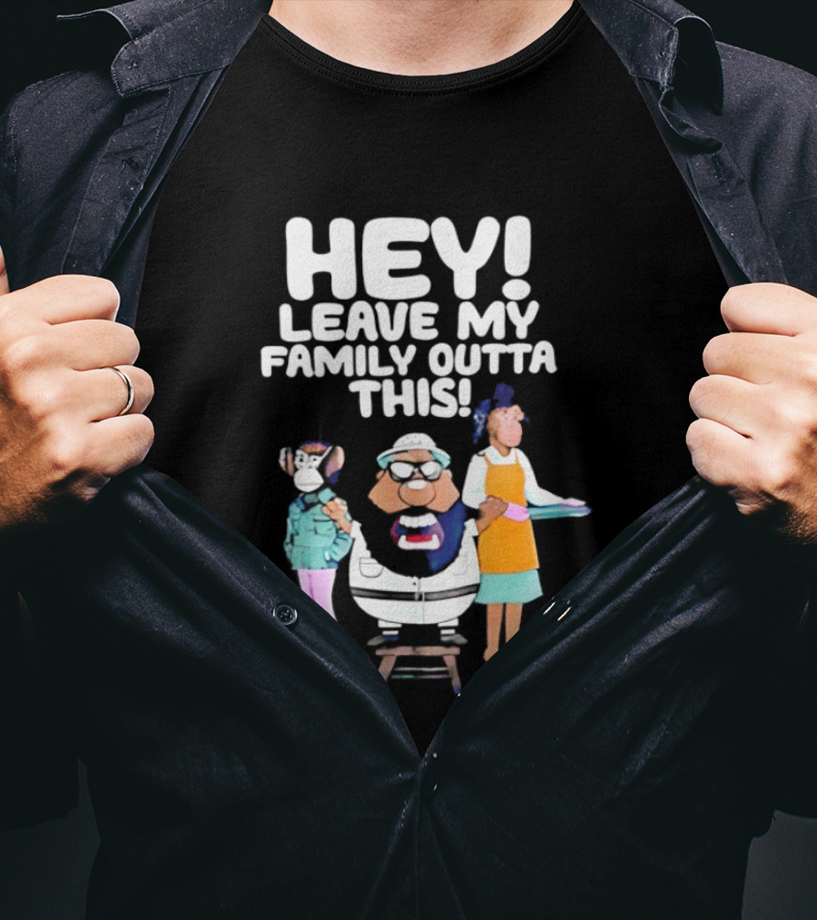 Hey Leave My Family Outta This Nostalgic Cartoon Characters Family Fun T-Shirt