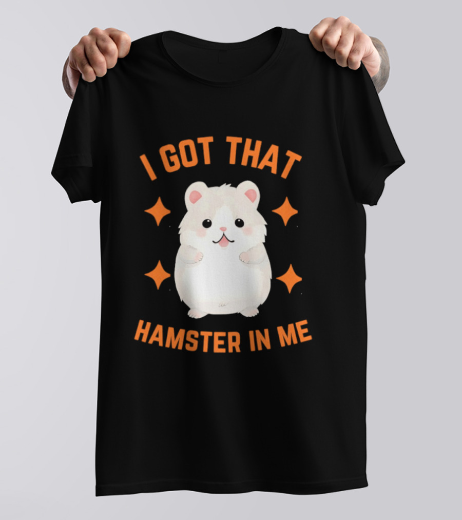 I Got That Hamster In Me Cute Cartoon Animal Humor T-Shirt