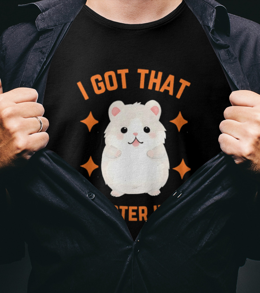 I Got That Hamster In Me Cute Cartoon Animal Humor T-Shirt