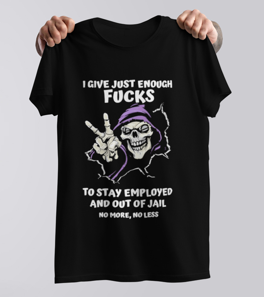 I Give Just Enough Fucks Skeleton Stay Employed Out Of Jail No More No Less T-Shirt