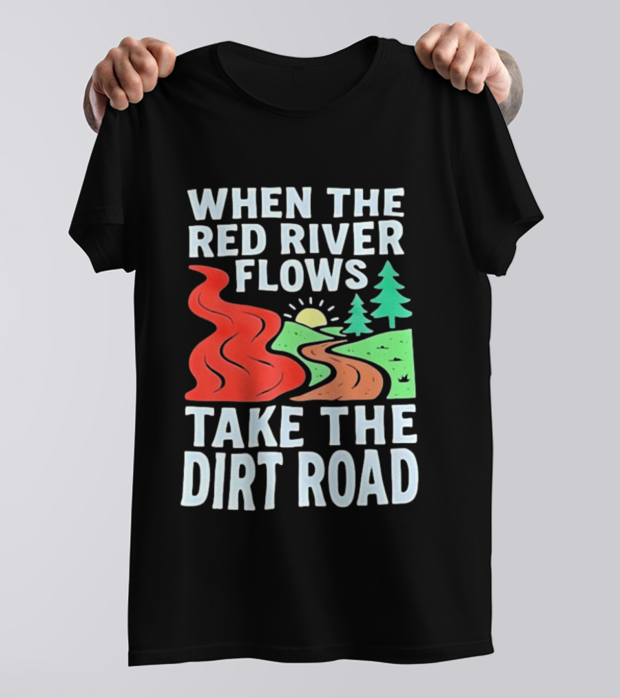 When The Red River Flows Take The Dirt Road With Sun And Trees T-Shirt