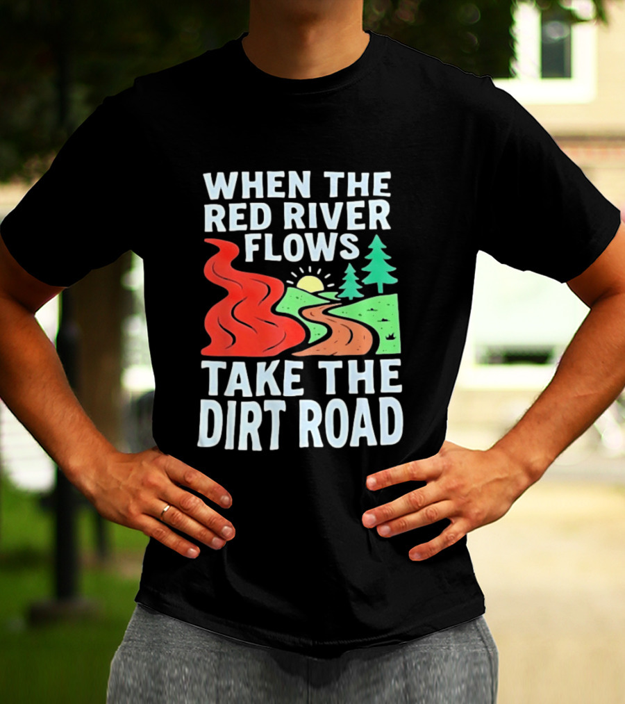 When The Red River Flows Take The Dirt Road With Sun And Trees T-Shirt