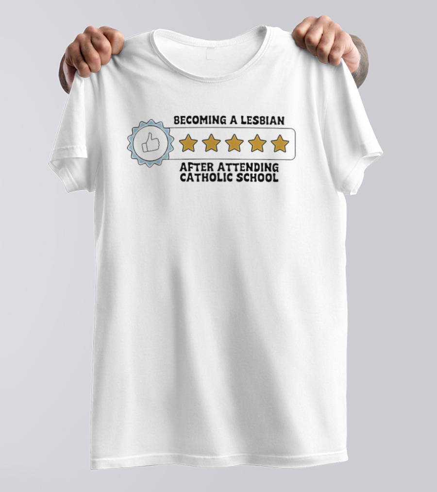 Becoming A Lesbian After Attending Catholic School Five Stars Humor Graphic With Thumbs Up And Star Ratings T-Shirt