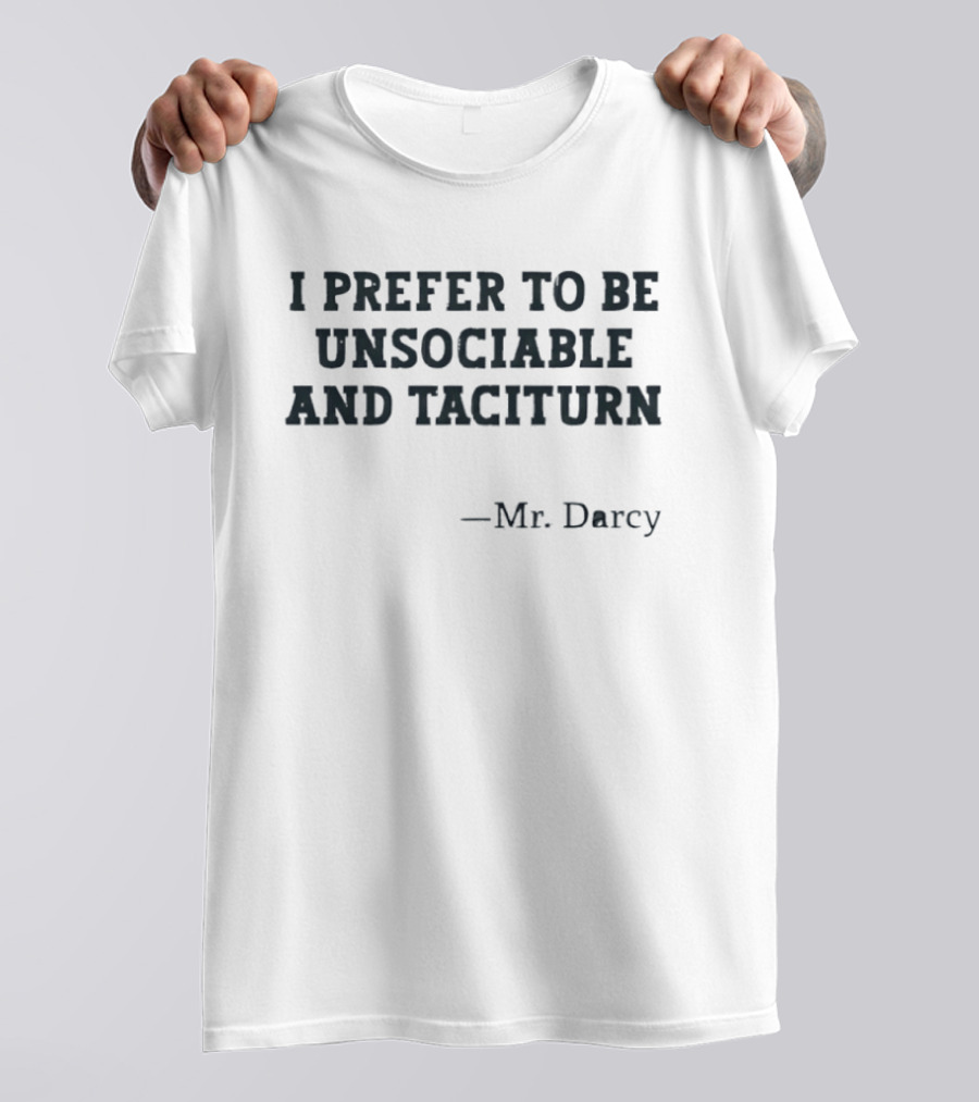 I Prefer To Be Unsociable And Taciturn Mr Darcy T-Shirt