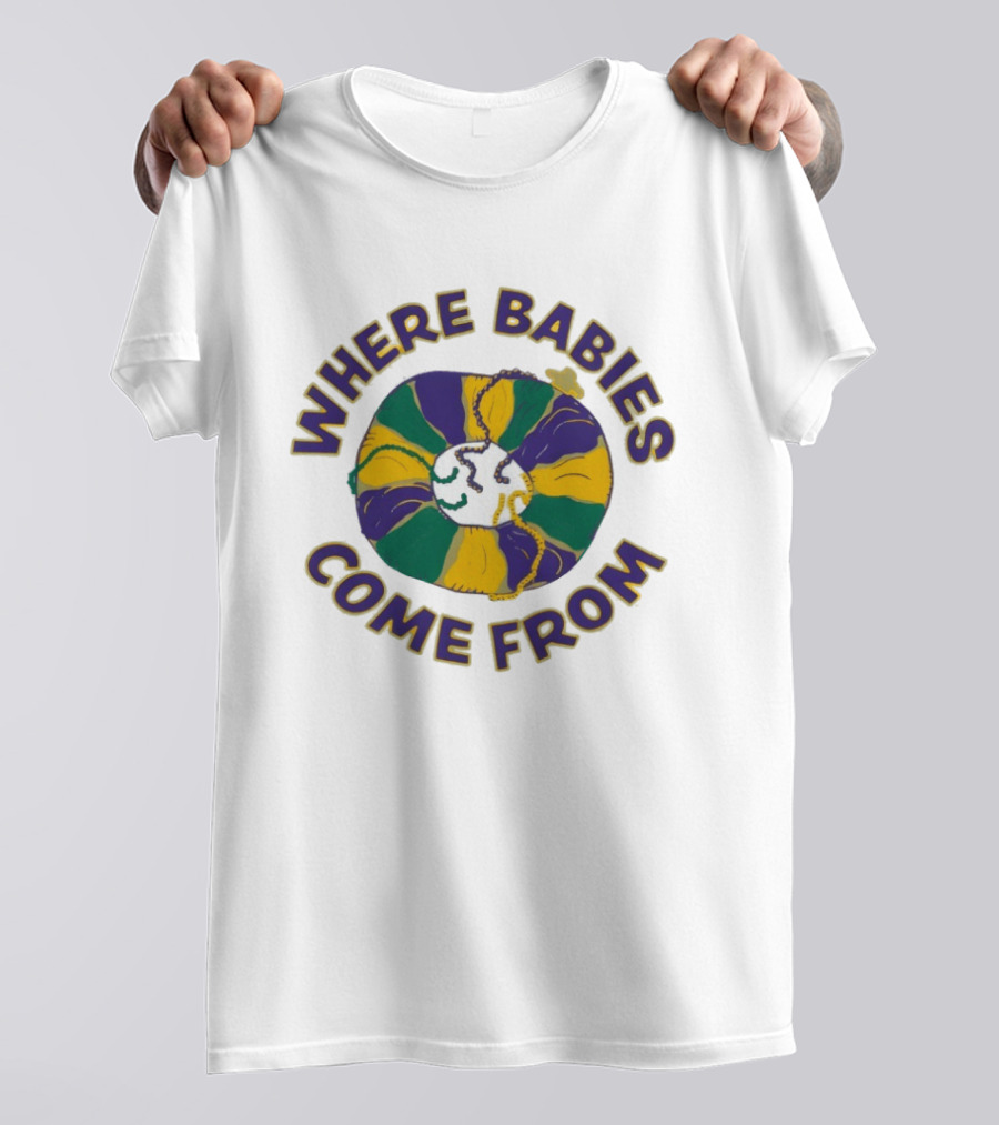 Where Babies Come From Mardi Gras King Cake Humor T-Shirt