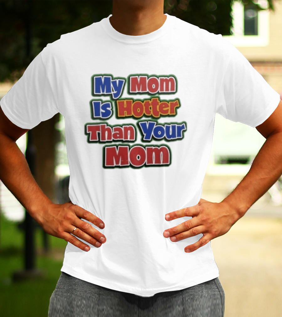 My Mom Is Hotter Than Your Mom Fun Playful T-Shirt