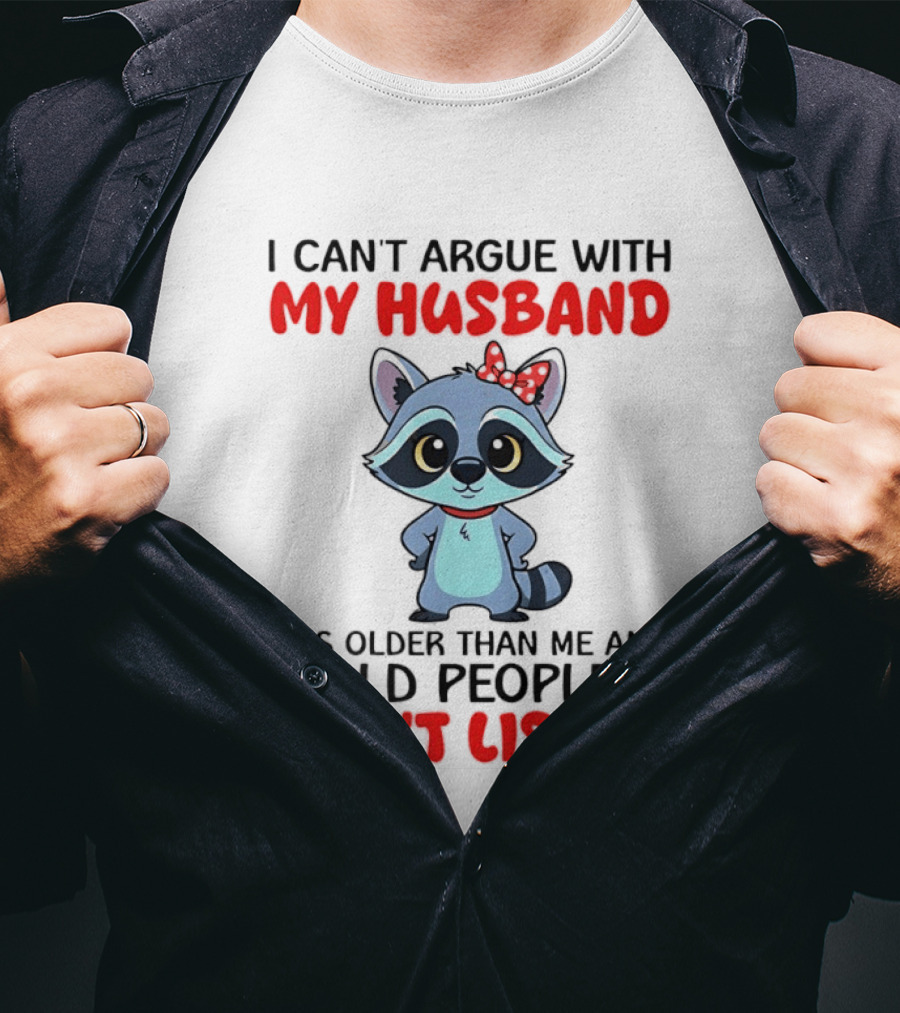 I Can't Argue With My Husband He's Older Than Me And Old People Don't Listen Raccoon T-Shirt
