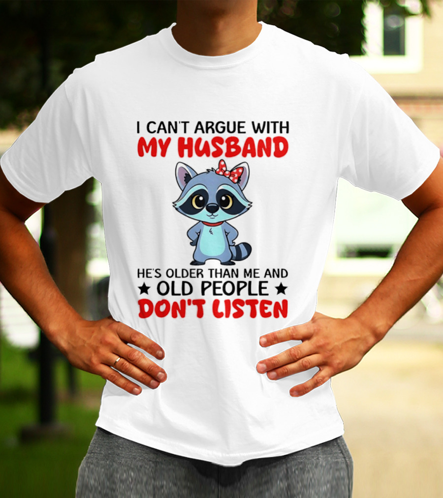 I Can't Argue With My Husband He's Older Than Me And Old People Don't Listen Raccoon T-Shirt