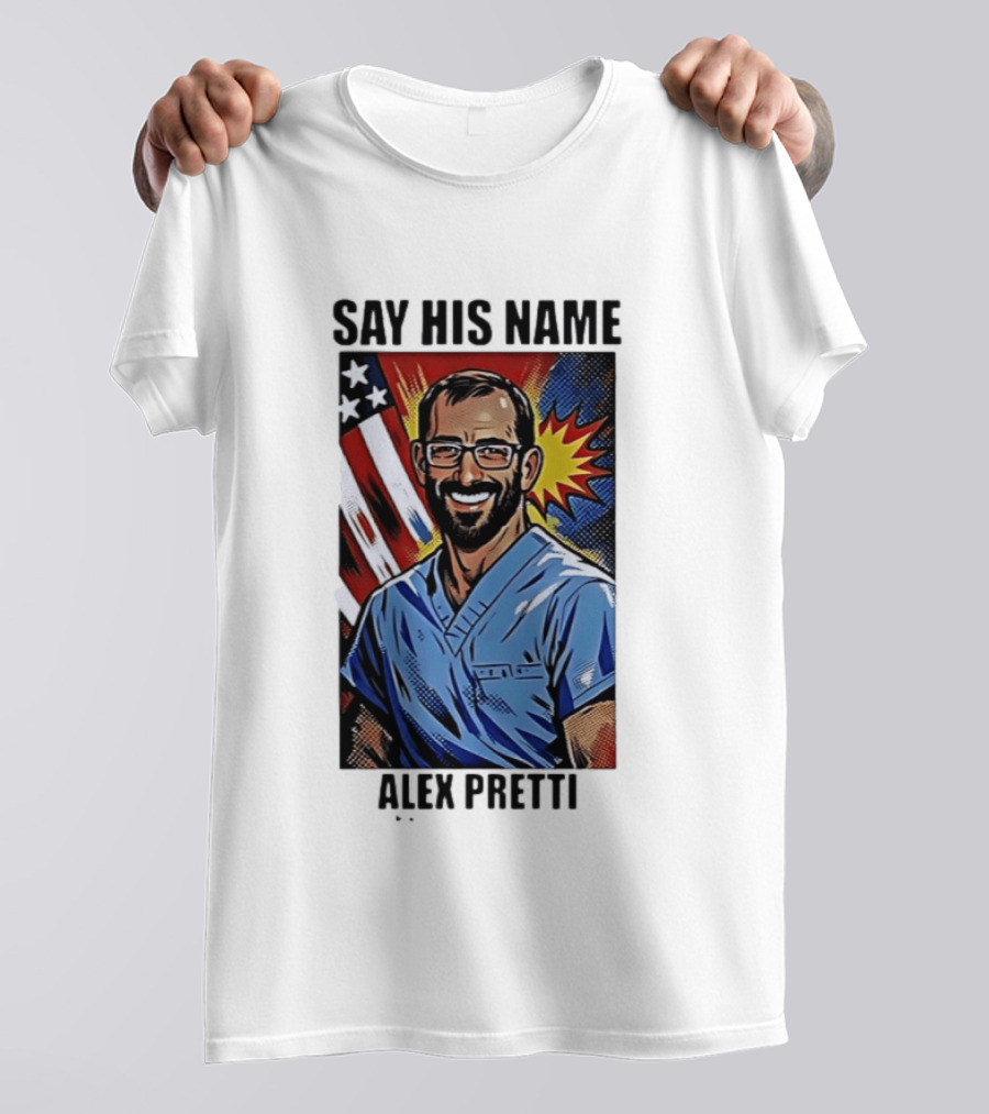 Say His Name Alex Pretti American Hero T-Shirt