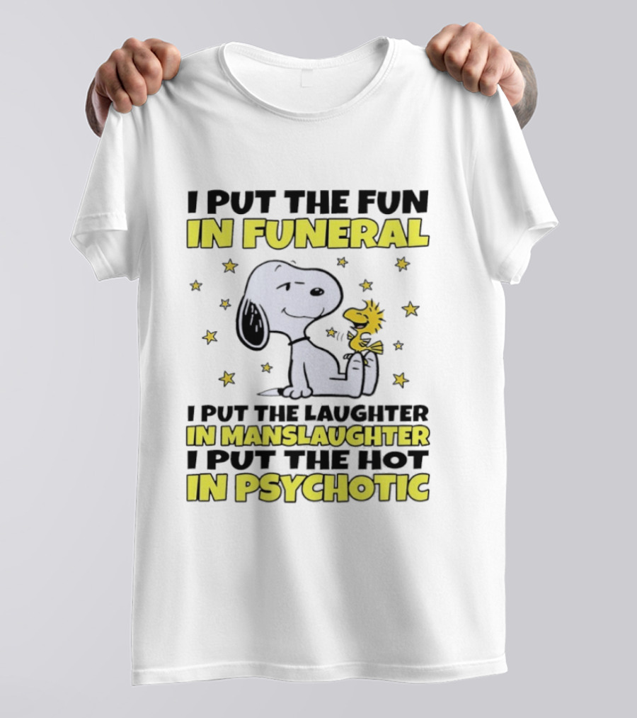 Snoopy I Put The Fun In Funeral Laughter In Manslaughter Hot In Psychotic T-Shirt