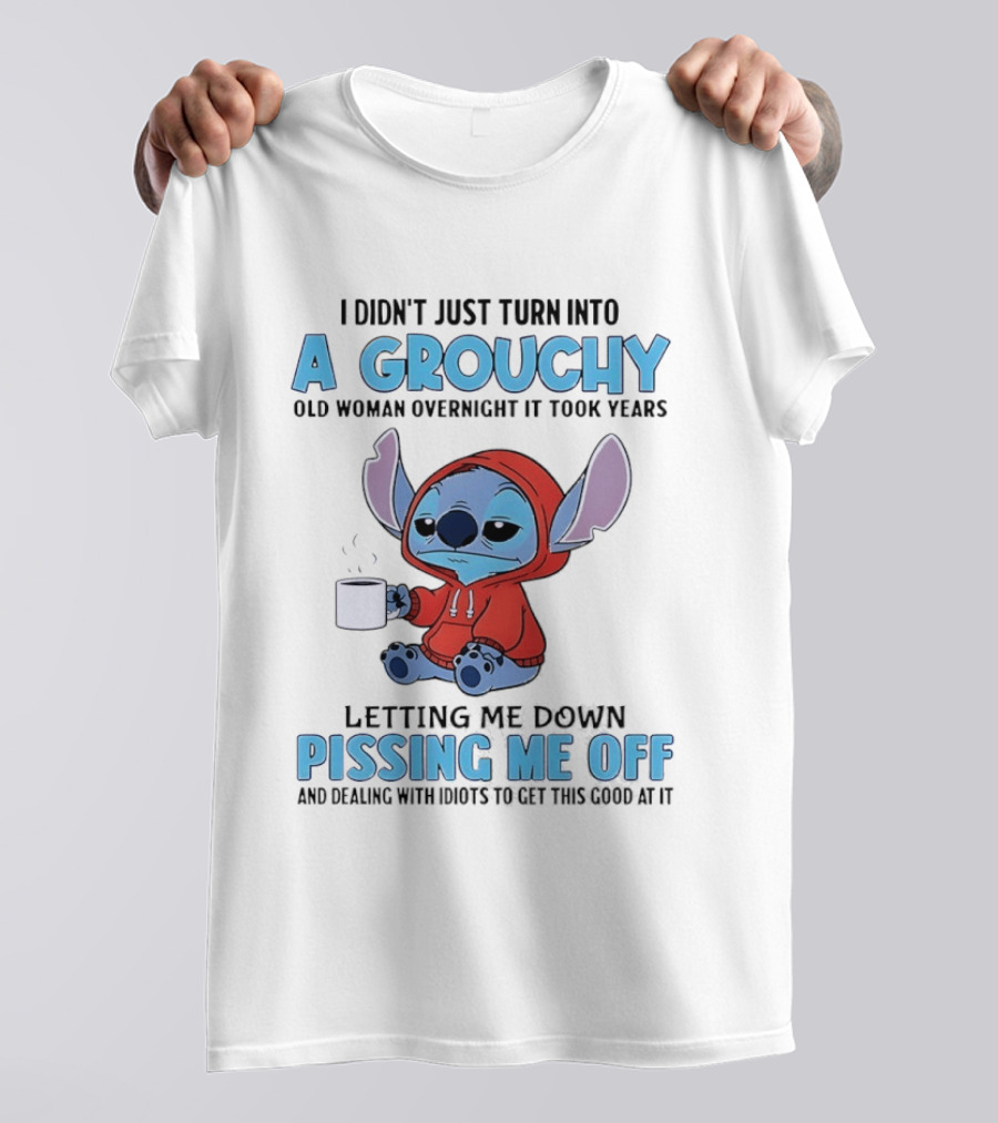 I Didn't Just Turn Into A Grouchy Old Woman Overnight It Took Years Letting Me Down Pissing Me Off Stitch T-Shirt