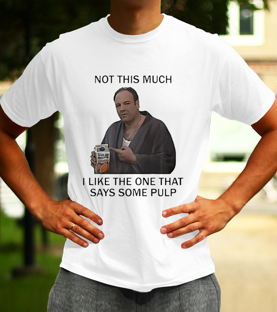 Tony Soprano Not This Much I Like The One That Says Some Pulp Tropicana Telltale Moozadell T-Shirt