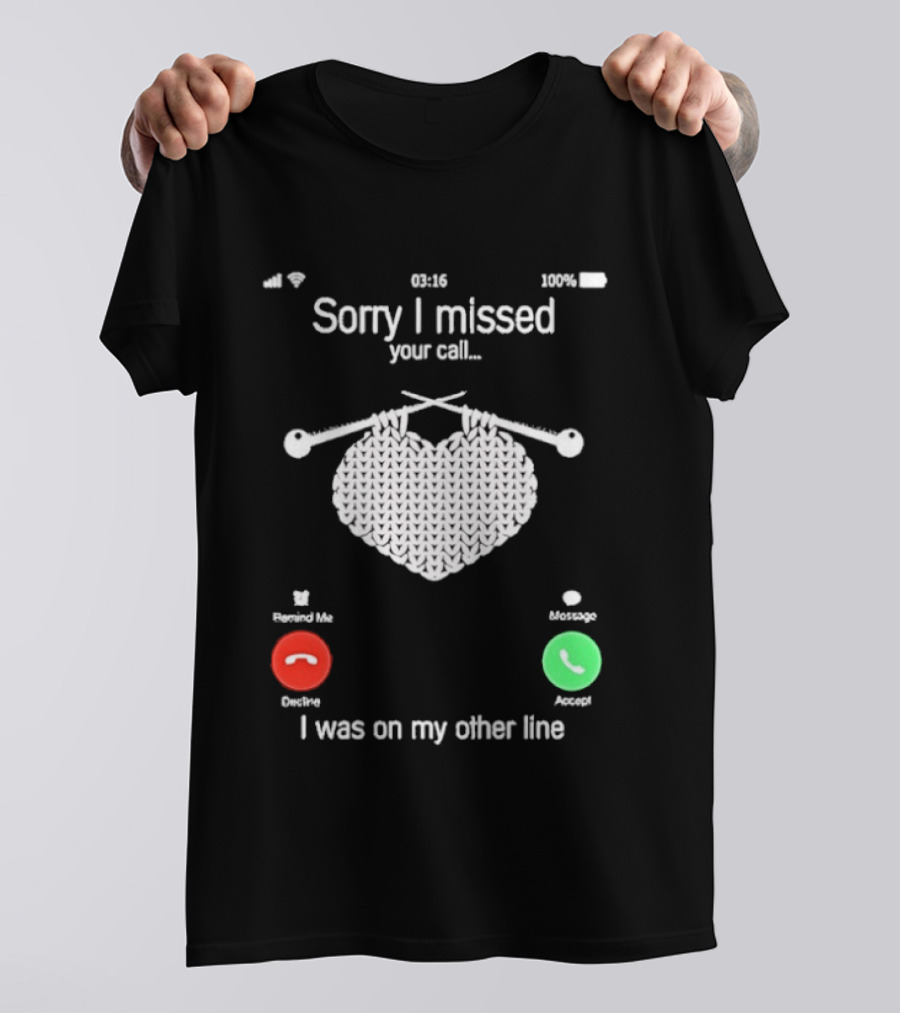 Sorry I Missed Your Call I Was On My Other Line Knitting Heart T-Shirt