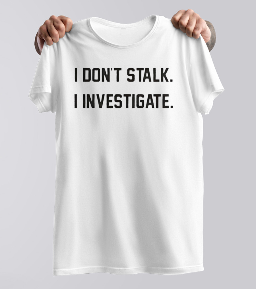 I Don't Stalk I Investigate Subtle Humorous Phrase T-Shirt