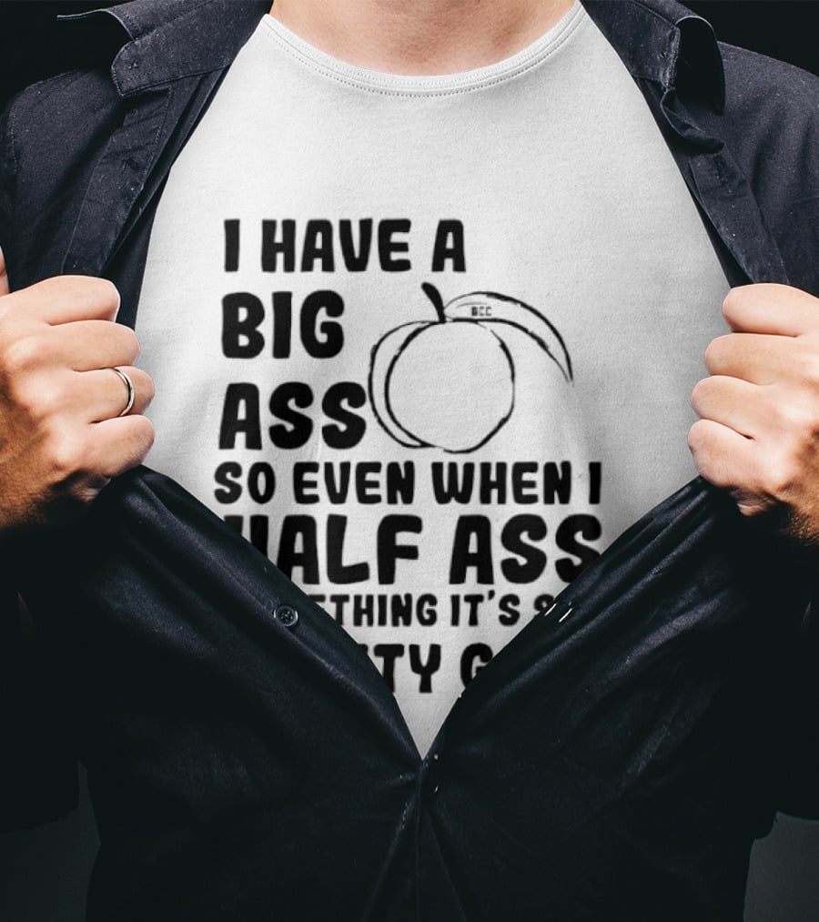 I Have A Big Ass Peach Fruit Pun Saying So Even When I Half Ass Something It's Still Pretty Good T-Shirt