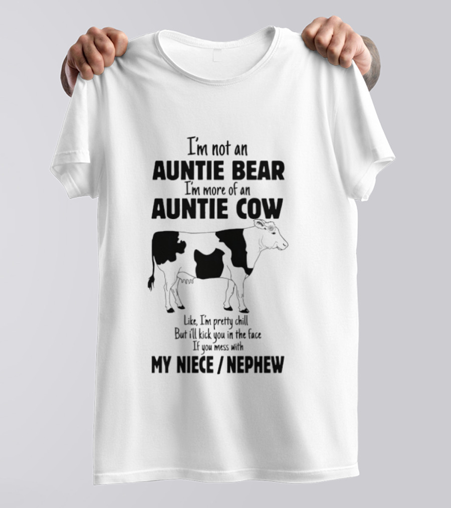 I'm Not An Auntie Bear I'm More Of An Auntie Cow Like I'm Pretty Chill But I'll Kick You In The Face If You Mess With My Niece Nephew T-Shirt
