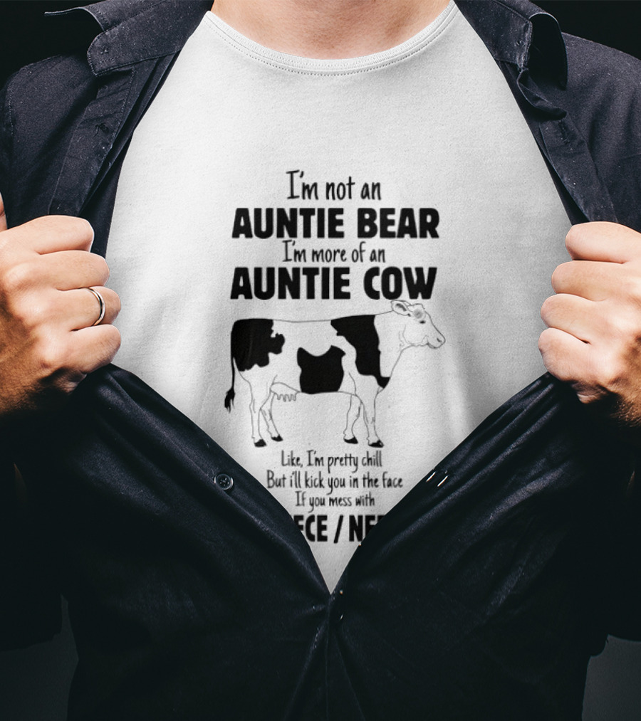 I'm Not An Auntie Bear I'm More Of An Auntie Cow Like I'm Pretty Chill But I'll Kick You In The Face If You Mess With My Niece Nephew T-Shirt