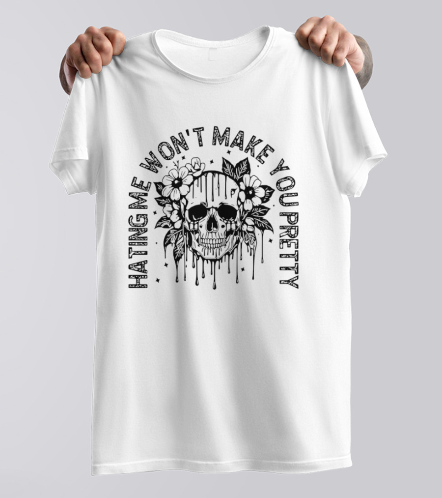 Hating Me Won't Make You Pretty Skull Flowers T-Shirt