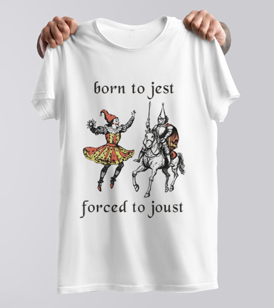 Medieval Renaissance Jester Pun Humor Joke Sarcastic Meme Knight Born To Jest Forced To Joust T-Shirt