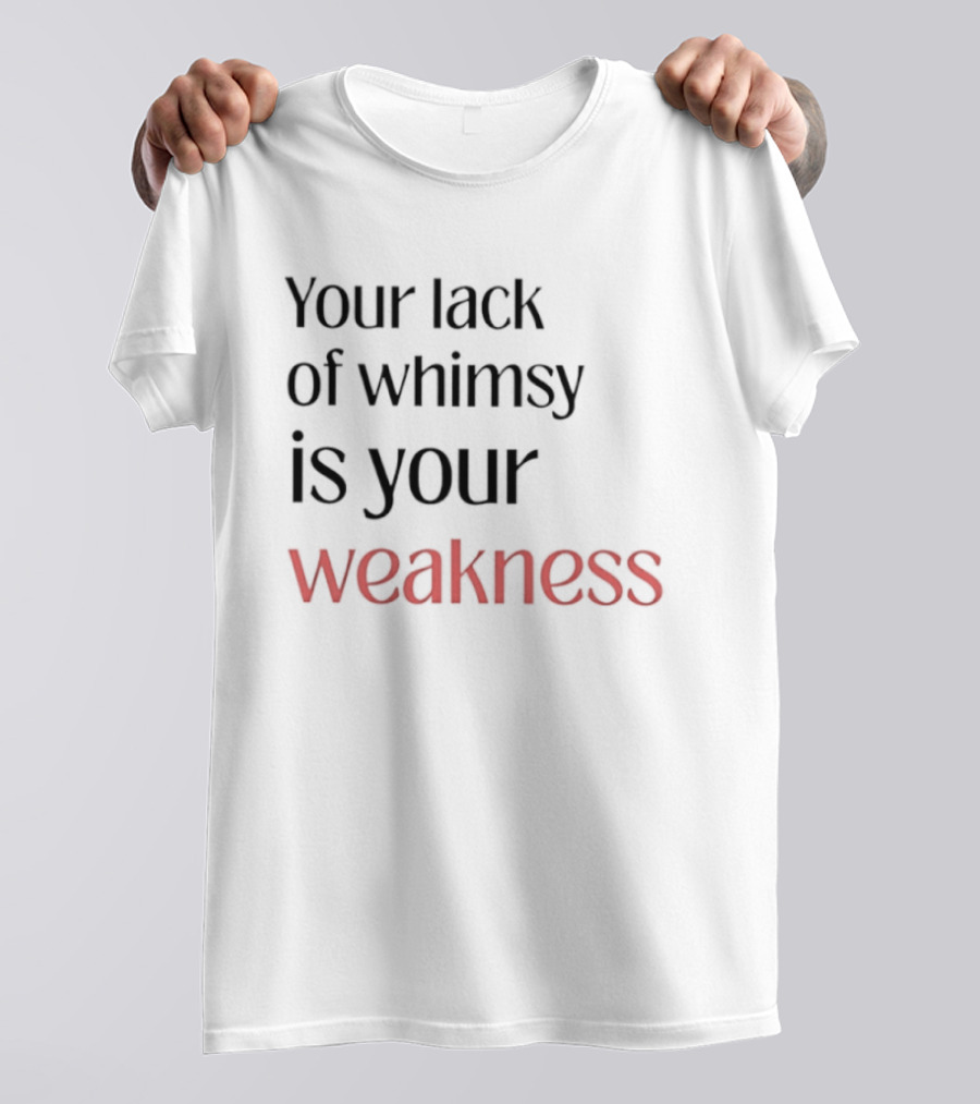 Your Lack Of Whimsy Is Your Weakness Bold Red T-Shirt
