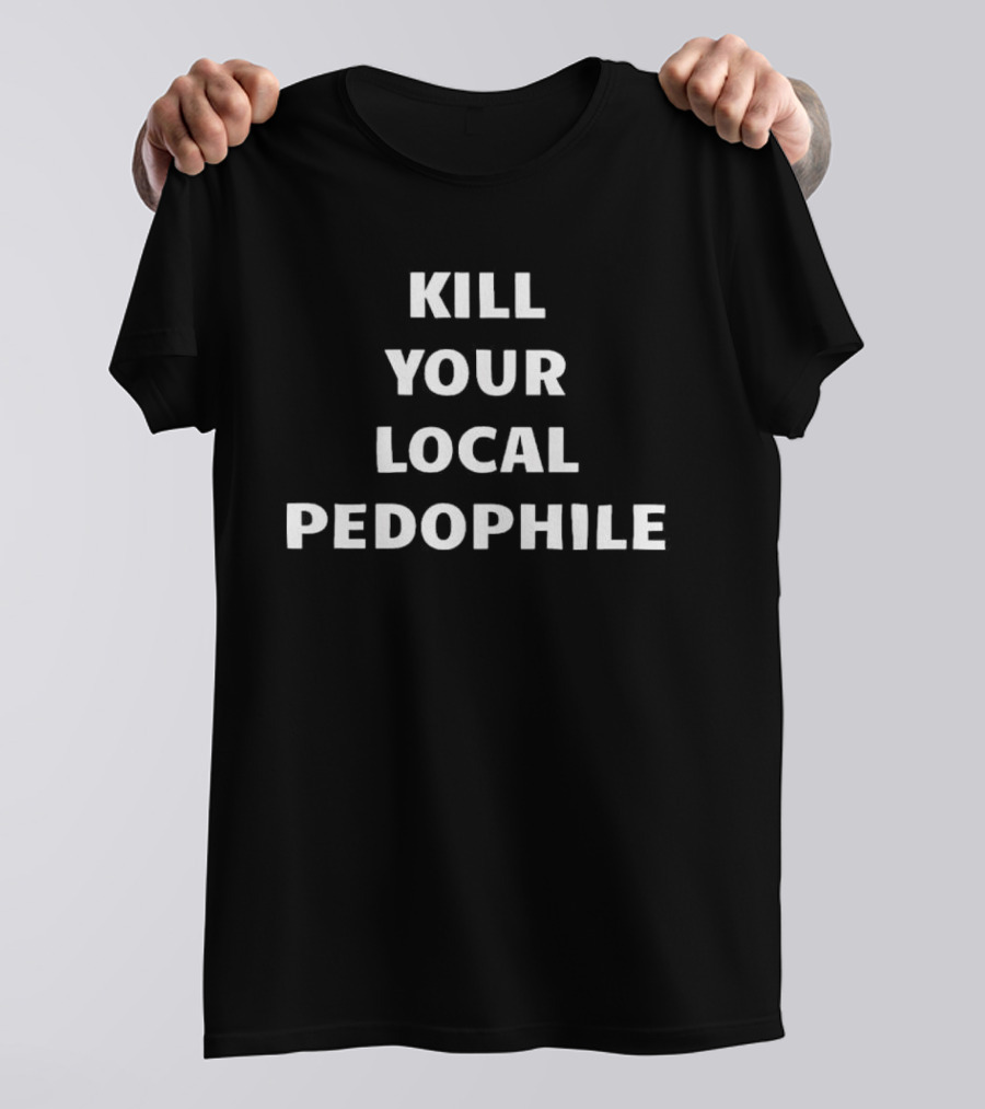 Kill Your Local Pedophile T-Shirt