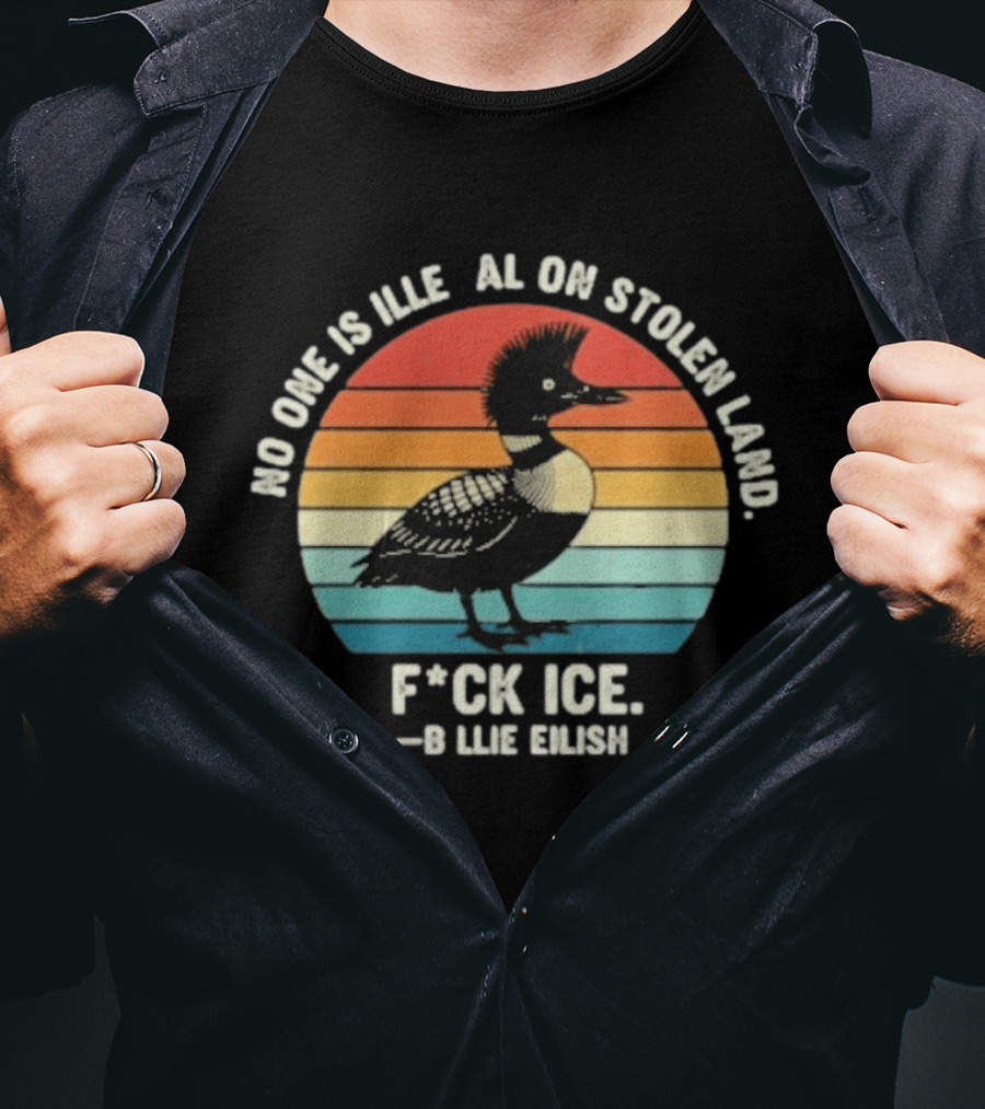 No One Is Illegal On Stolen Land F*ck Ice B*llie Elish Loon T-Shirt