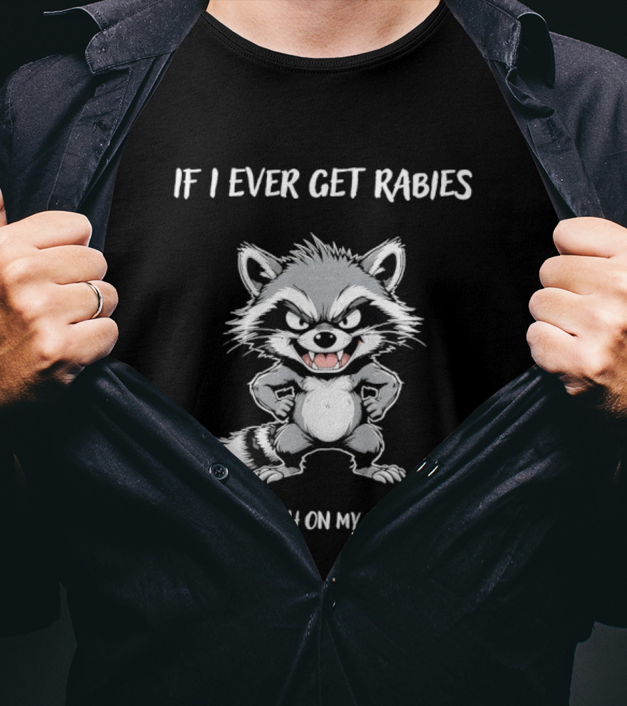 Raccoon If I Ever Get Rabies You're High On My Bitin' List T-Shirt