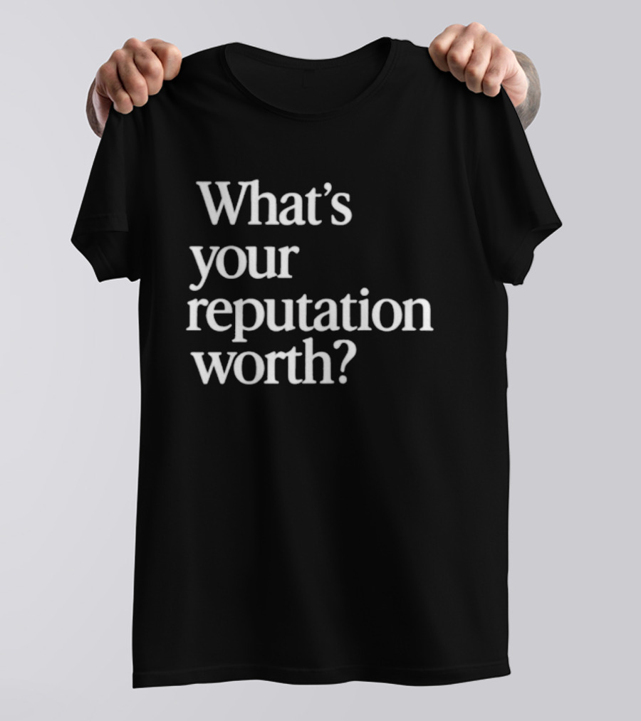 What's Your Reputation Worth? T-Shirt