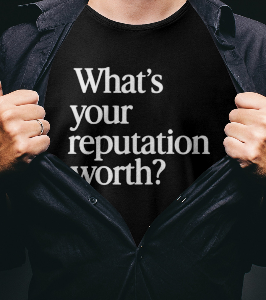 What's Your Reputation Worth? T-Shirt