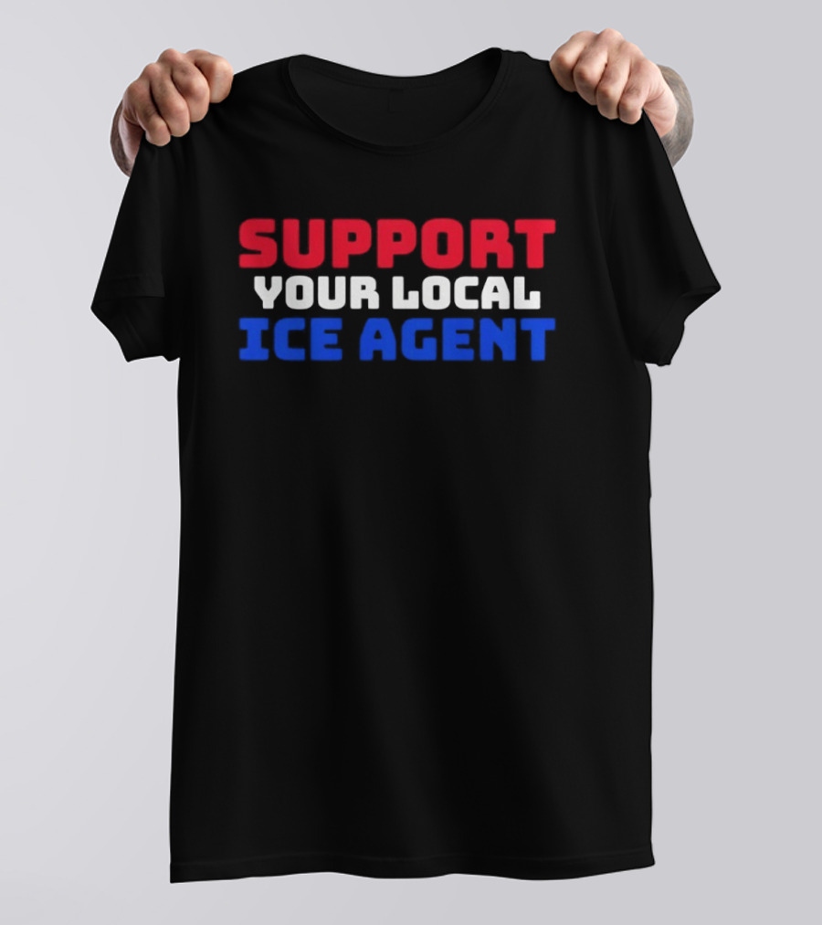 Support Your Local ICE Agent Red White Blue T-Shirt